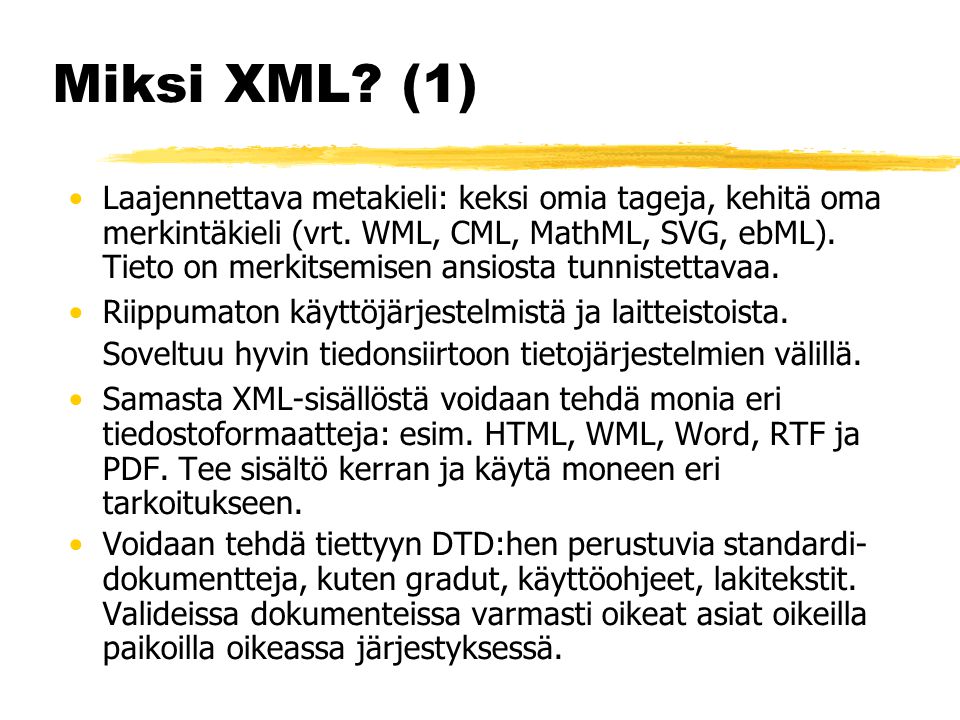 Miksi XML. (1) •Laajennettava metakieli: keksi omia tageja, kehitä oma merkintäkieli (vrt.