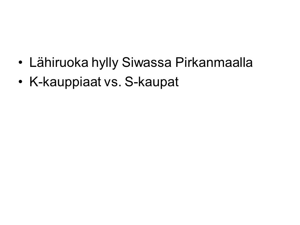 •Lähiruoka hylly Siwassa Pirkanmaalla •K-kauppiaat vs. S-kaupat