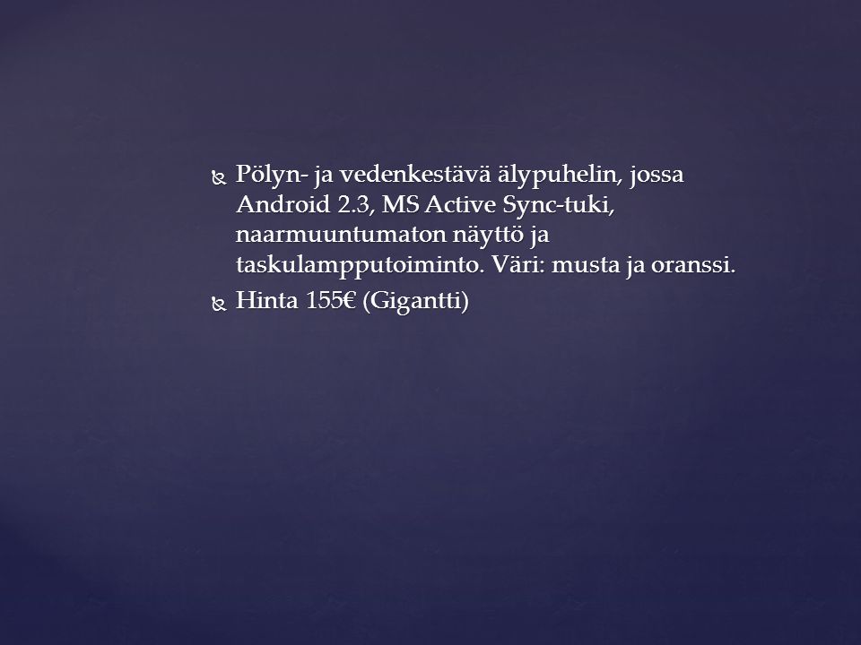 Pölyn- ja vedenkestävä älypuhelin, jossa Android 2.3, MS Active Sync-tuki, naarmuuntumaton näyttö ja taskulampputoiminto.