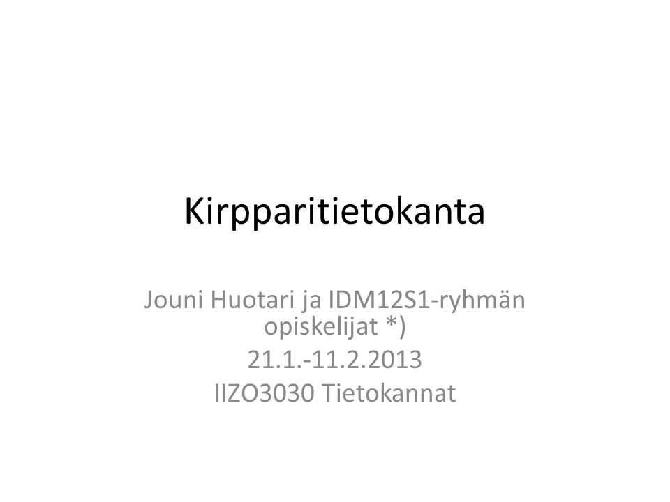 Kirpparitietokanta Jouni Huotari ja IDM12S1-ryhmän opiskelijat *) IIZO3030 Tietokannat