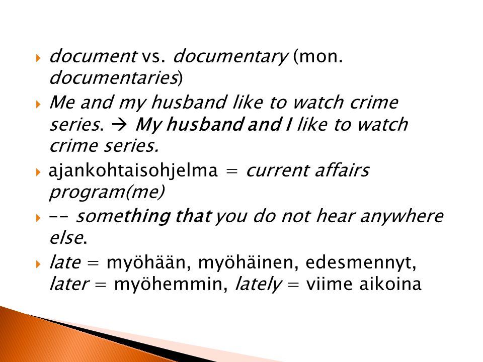  document vs. documentary (mon. documentaries)  Me and my husband like to watch crime series.