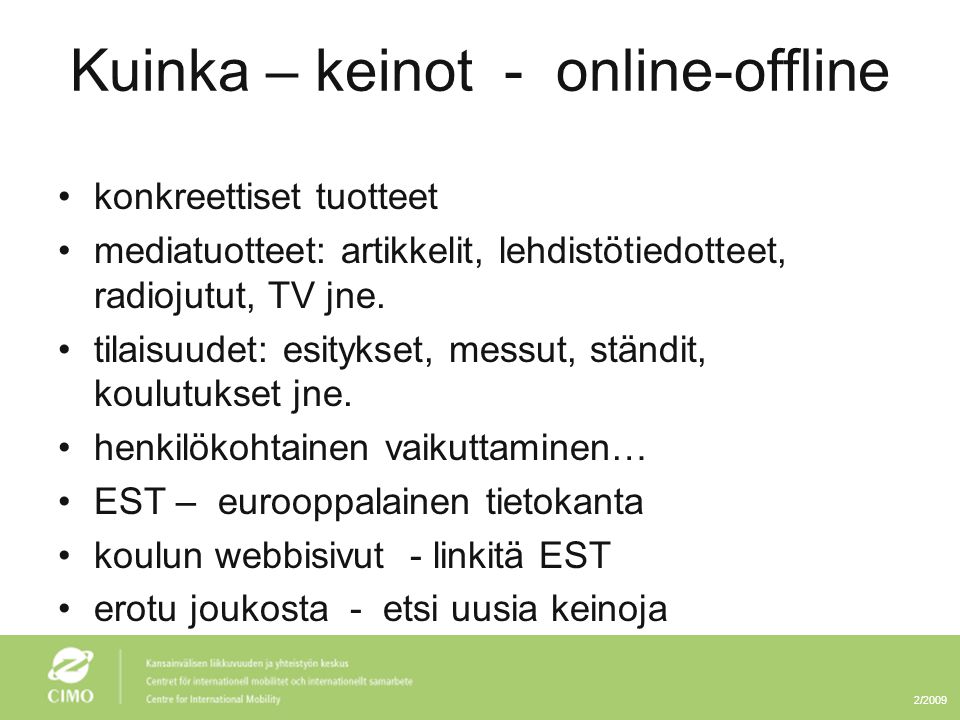 2/2009 Kuinka – keinot - online-offline •konkreettiset tuotteet •mediatuotteet: artikkelit, lehdistötiedotteet, radiojutut, TV jne.