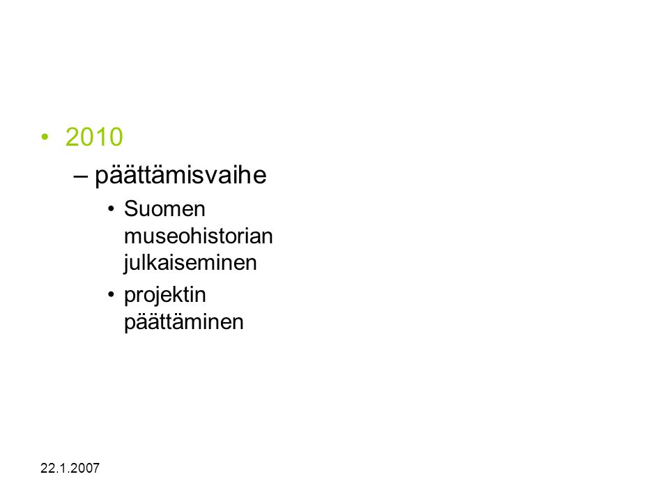 •2010 –päättämisvaihe •Suomen museohistorian julkaiseminen •projektin päättäminen