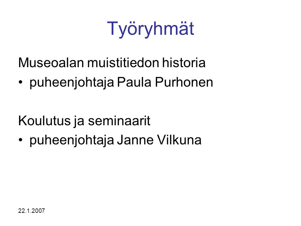 Työryhmät Museoalan muistitiedon historia •puheenjohtaja Paula Purhonen Koulutus ja seminaarit •puheenjohtaja Janne Vilkuna
