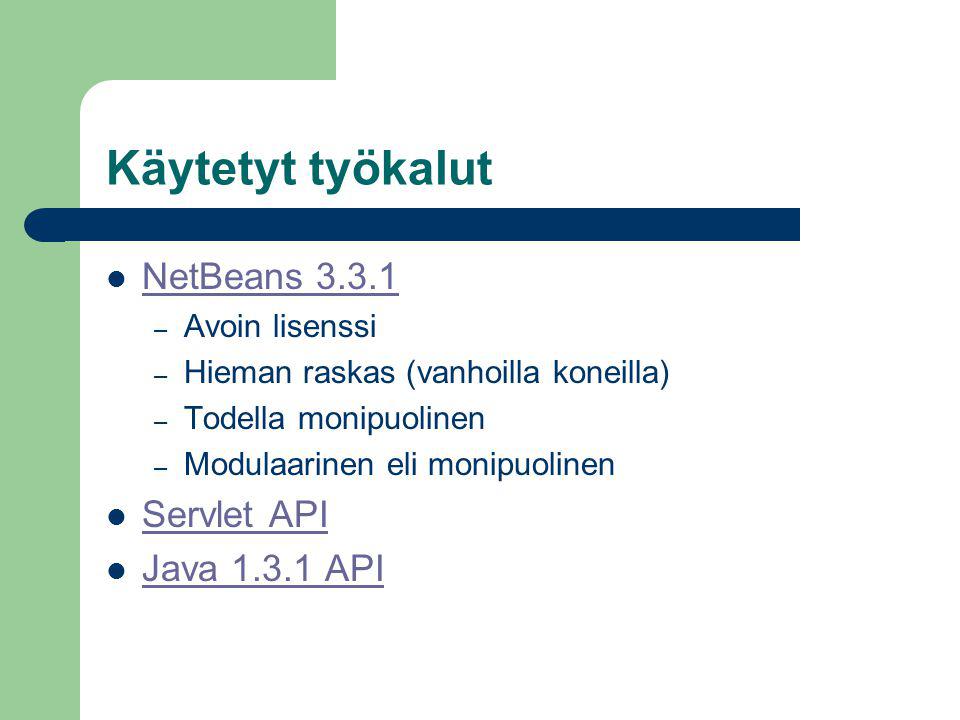 Käytetyt työkalut  NetBeans NetBeans – Avoin lisenssi – Hieman raskas (vanhoilla koneilla) – Todella monipuolinen – Modulaarinen eli monipuolinen  Servlet API Servlet API  Java API Java API