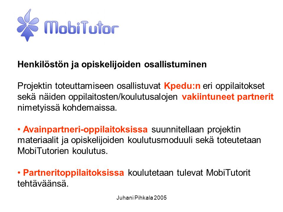 Juhani Pihkala 2005 Henkilöstön ja opiskelijoiden osallistuminen Projektin toteuttamiseen osallistuvat Kpedu:n eri oppilaitokset sekä näiden oppilaitosten/koulutusalojen vakiintuneet partnerit nimetyissä kohdemaissa.