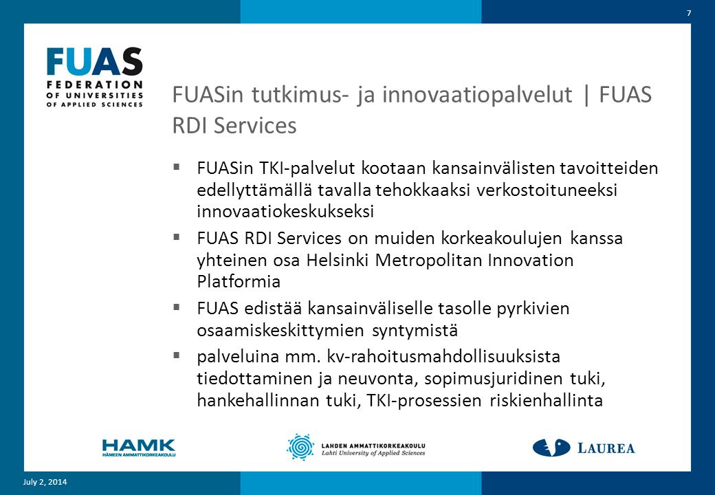 FUASin tutkimus- ja innovaatiopalvelut | FUAS RDI Services  FUASin TKI-palvelut kootaan kansainvälisten tavoitteiden edellyttämällä tavalla tehokkaaksi verkostoituneeksi innovaatiokeskukseksi  FUAS RDI Services on muiden korkeakoulujen kanssa yhteinen osa Helsinki Metropolitan Innovation Platformia  FUAS edistää kansainväliselle tasolle pyrkivien osaamiskeskittymien syntymistä  palveluina mm.