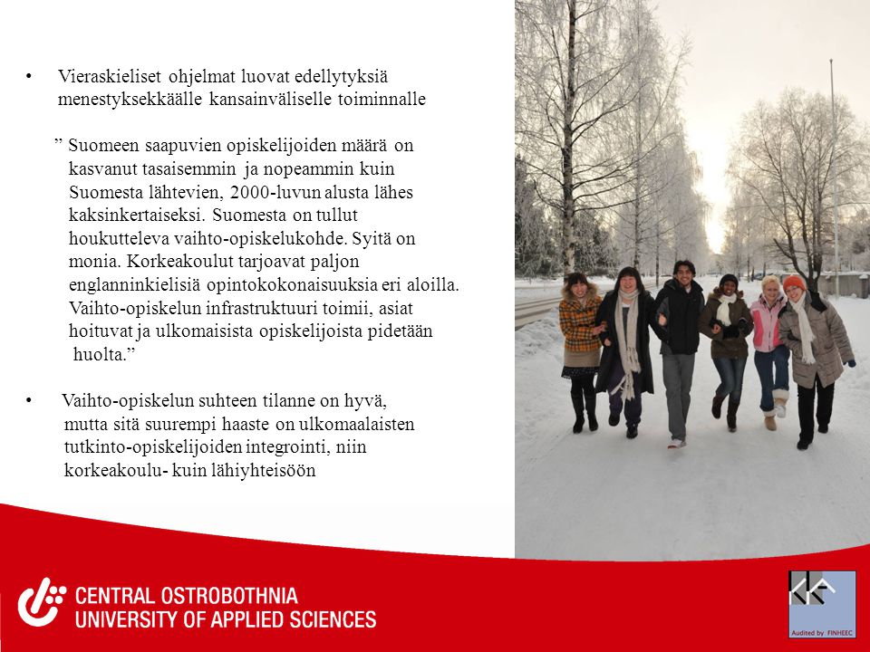•Vieraskieliset ohjelmat luovat edellytyksiä menestyksekkäälle kansainväliselle toiminnalle Suomeen saapuvien opiskelijoiden määrä on kasvanut tasaisemmin ja nopeammin kuin Suomesta lähtevien, 2000-luvun alusta lähes kaksinkertaiseksi.