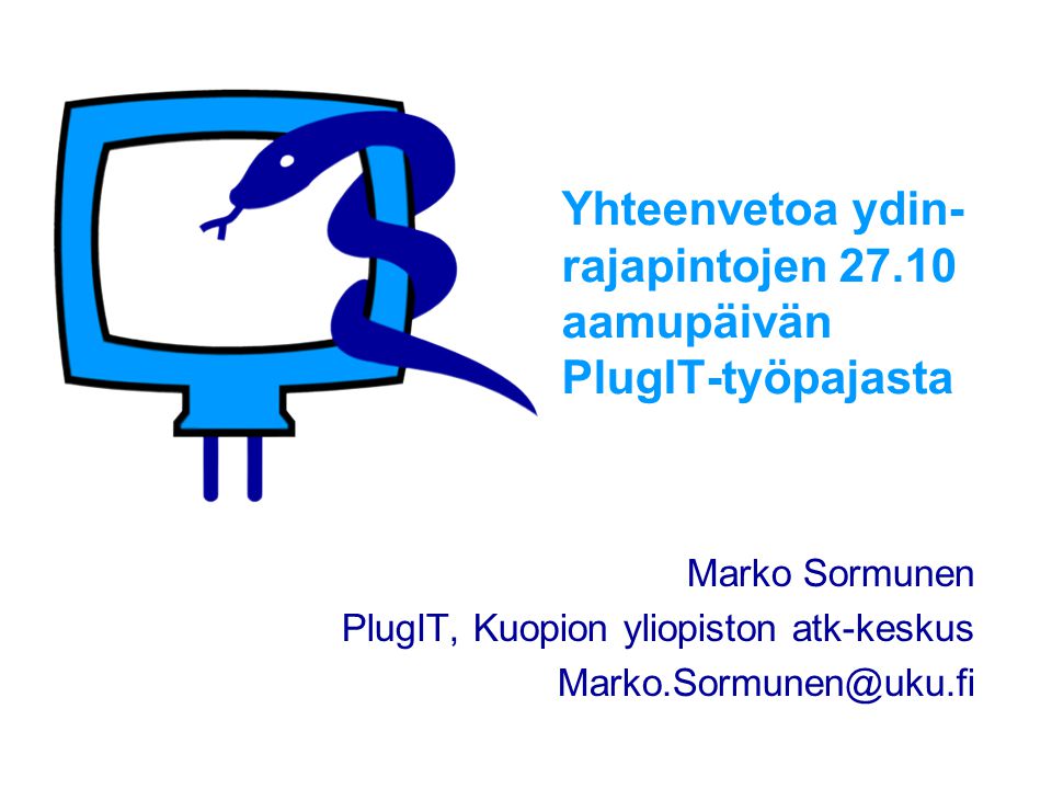 Yhteenvetoa ydin- rajapintojen aamupäivän PlugIT-työpajasta Marko Sormunen PlugIT, Kuopion yliopiston atk-keskus