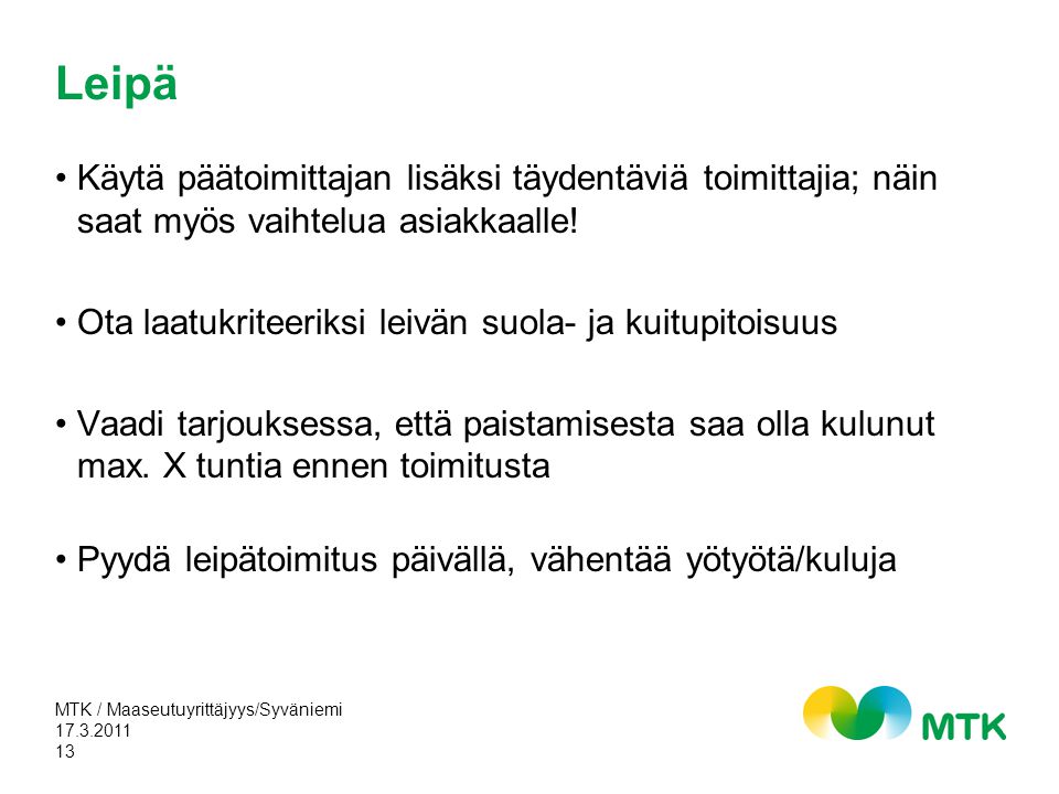MTK / Maaseutuyrittäjyys/Syväniemi 13 Leipä •Käytä päätoimittajan lisäksi täydentäviä toimittajia; näin saat myös vaihtelua asiakkaalle.