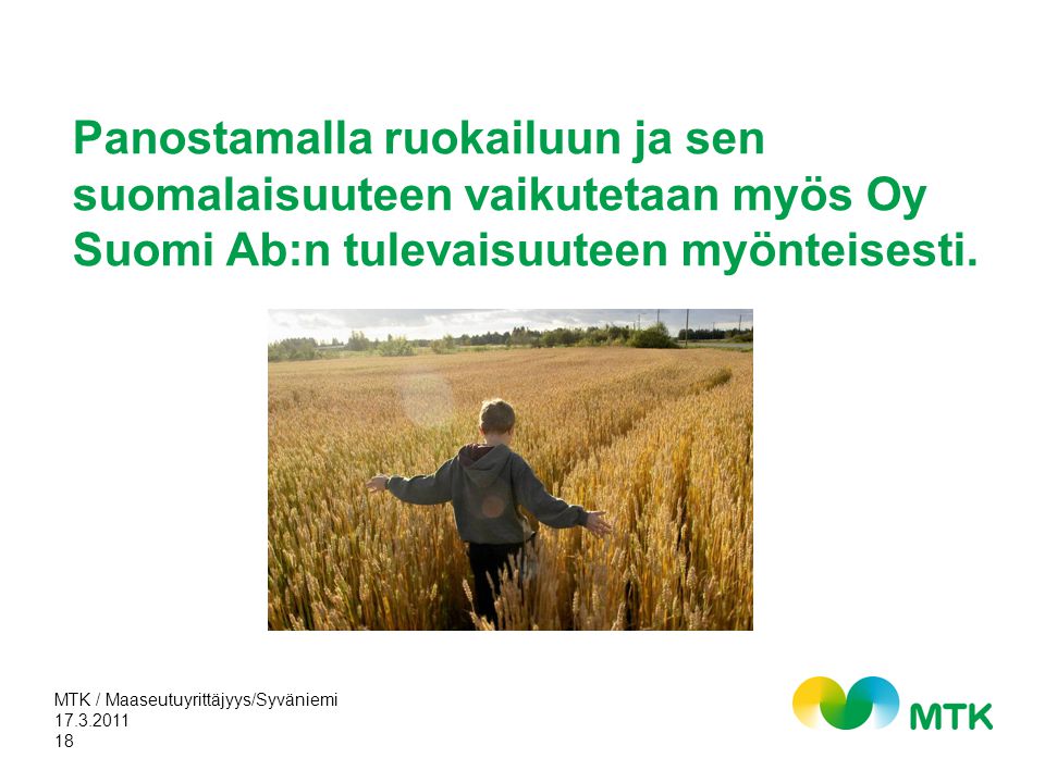 MTK / Maaseutuyrittäjyys/Syväniemi 18 Panostamalla ruokailuun ja sen suomalaisuuteen vaikutetaan myös Oy Suomi Ab:n tulevaisuuteen myönteisesti.