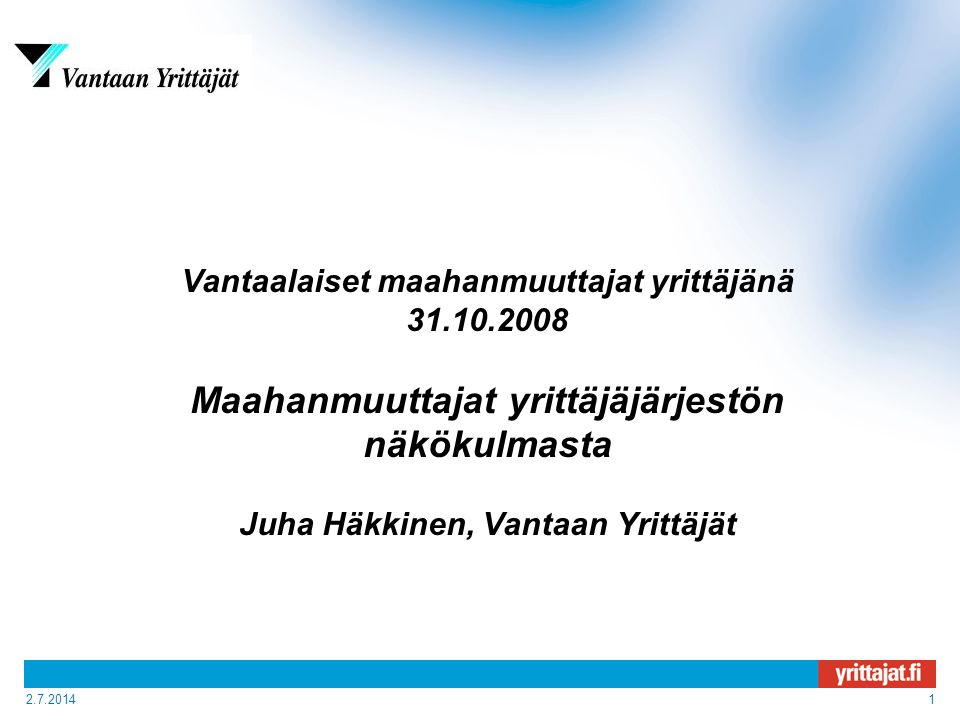 Vantaalaiset maahanmuuttajat yrittäjänä Maahanmuuttajat yrittäjäjärjestön näkökulmasta Juha Häkkinen, Vantaan Yrittäjät