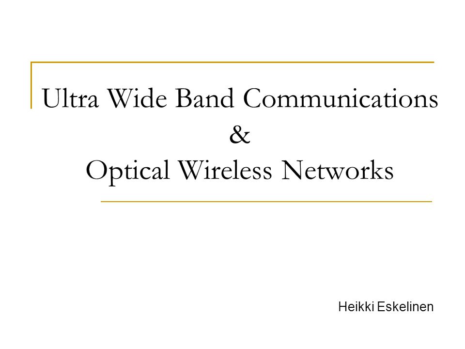 Ultra Wide Band Communications & Optical Wireless Networks Heikki Eskelinen