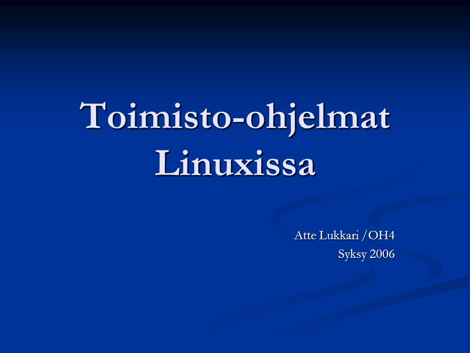 Toimisto-ohjelmat Linuxissa Atte Lukkari /OH4 Syksy 2006