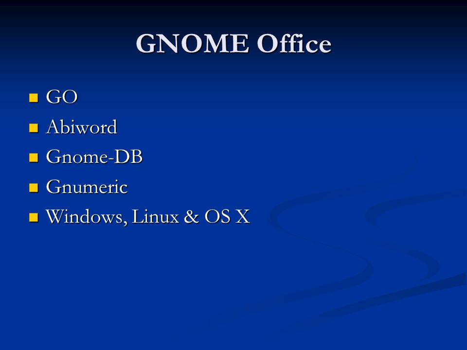 GNOME Office GO GO Abiword Abiword Gnome-DB Gnome-DB Gnumeric Gnumeric Windows, Linux & OS X Windows, Linux & OS X