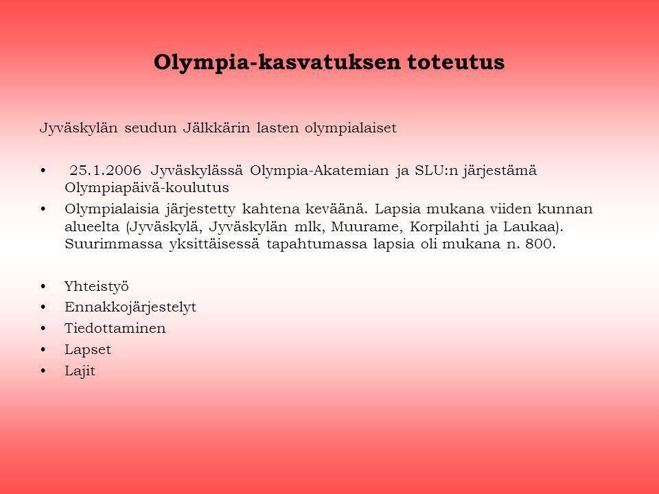 Olympia-kasvatuksen toteutus Jyväskylän seudun Jälkkärin lasten olympialaiset Jyväskylässä Olympia-Akatemian ja SLU:n järjestämä Olympiapäivä-koulutus Olympialaisia järjestetty kahtena keväänä.