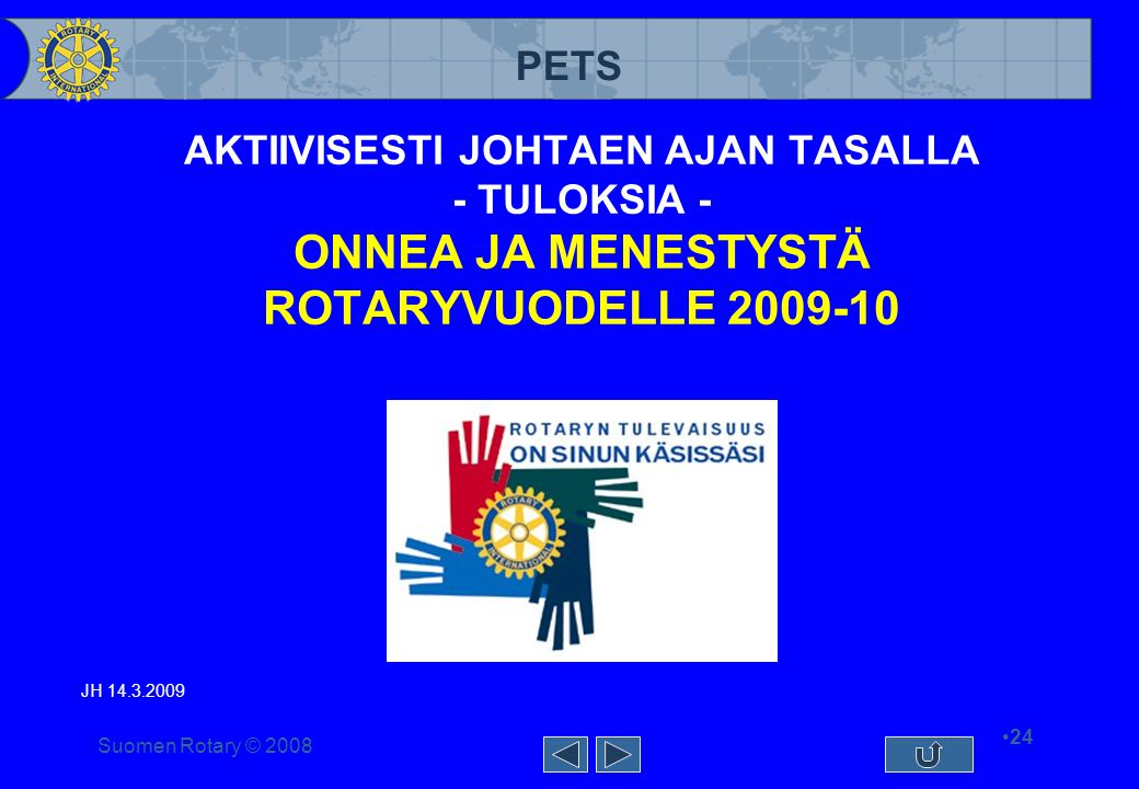 PETS Suomen Rotary © AKTIIVISESTI JOHTAEN AJAN TASALLA - TULOKSIA - ONNEA JA MENESTYSTÄ ROTARYVUODELLE JH
