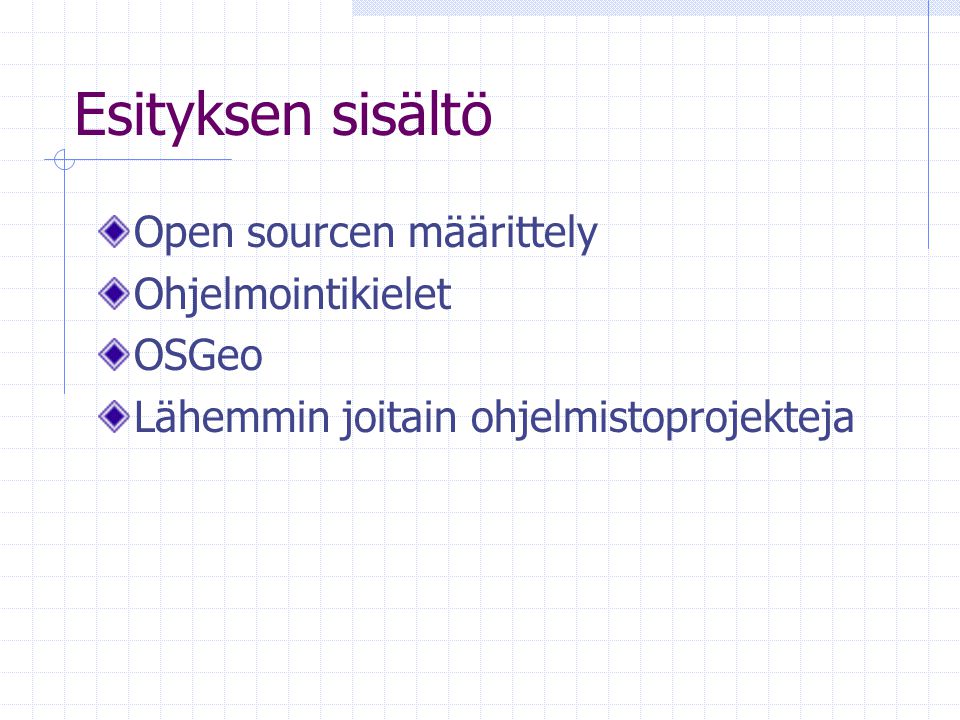 Esityksen sisältö Open sourcen määrittely Ohjelmointikielet OSGeo Lähemmin joitain ohjelmistoprojekteja