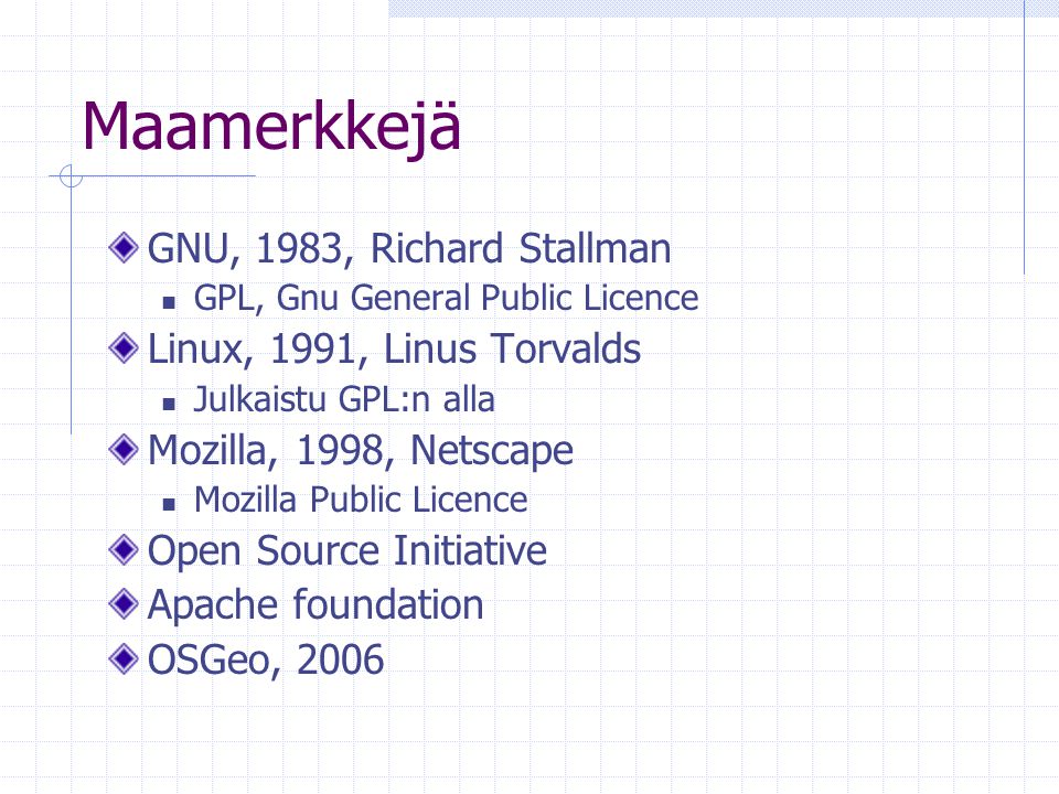 Maamerkkejä GNU, 1983, Richard Stallman GPL, Gnu General Public Licence Linux, 1991, Linus Torvalds Julkaistu GPL:n alla Mozilla, 1998, Netscape Mozilla Public Licence Open Source Initiative Apache foundation OSGeo, 2006