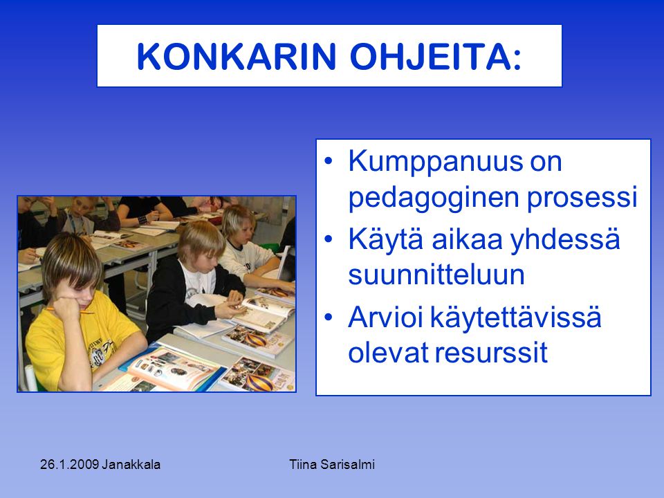 JanakkalaTiina Sarisalmi KONKARIN OHJEITA: Kumppanuus on pedagoginen prosessi Käytä aikaa yhdessä suunnitteluun Arvioi käytettävissä olevat resurssit