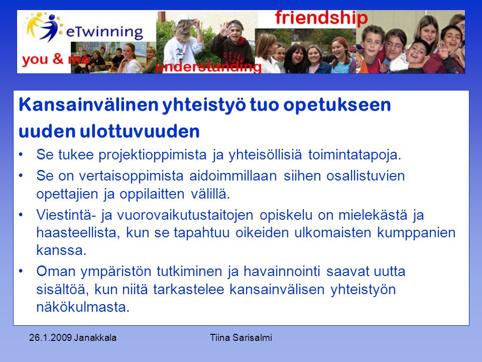 JanakkalaTiina Sarisalmi Kansainvälinen yhteistyö tuo opetukseen uuden ulottuvuuden Se tukee projektioppimista ja yhteisöllisiä toimintatapoja.