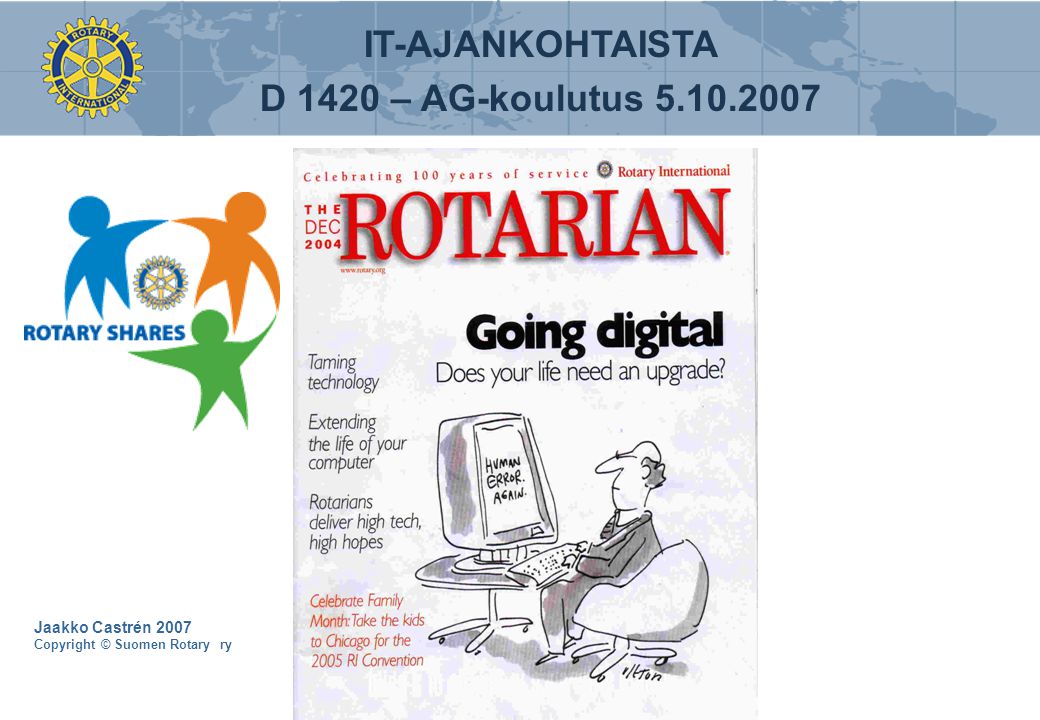 Jaakko Castrén 2007 Copyright © Suomen Rotary ry IT-AJANKOHTAISTA D 1420 – AG-koulutus