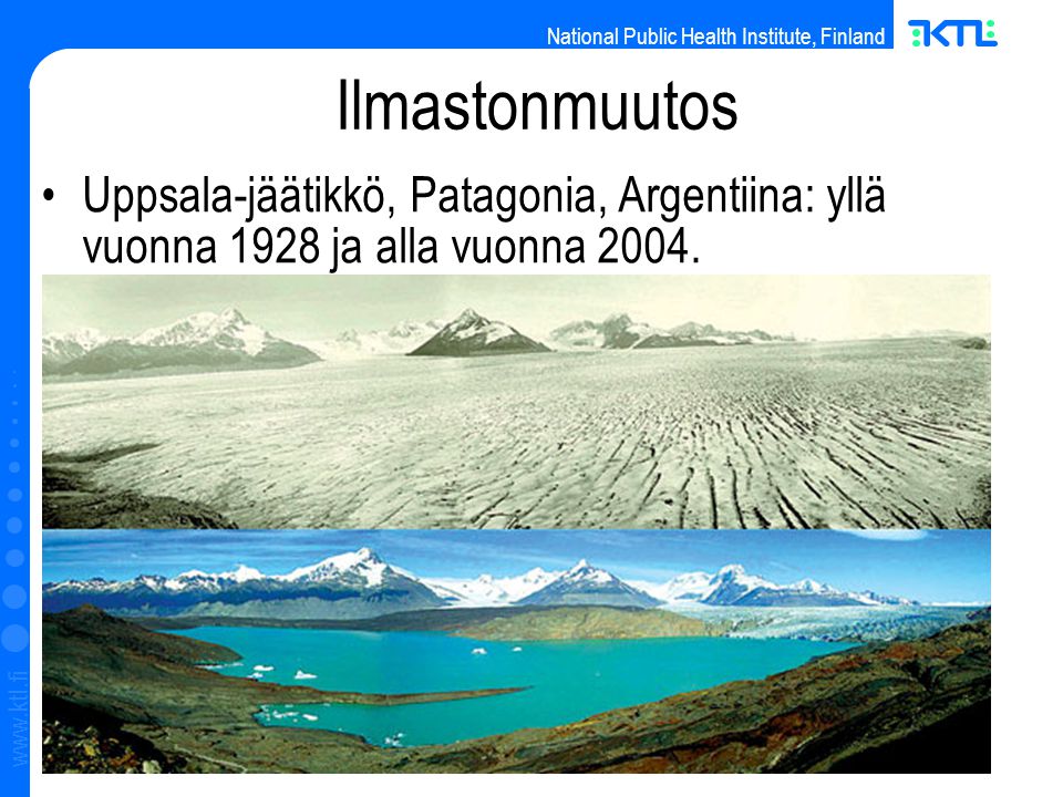 National Public Health Institute, Finland   14 Ilmastonmuutos Uppsala-jäätikkö, Patagonia, Argentiina: yllä vuonna 1928 ja alla vuonna 2004.