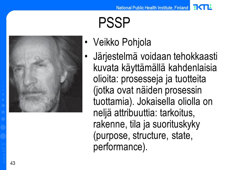 National Public Health Institute, Finland   43 PSSP Veikko Pohjola Järjestelmä voidaan tehokkaasti kuvata käyttämällä kahdenlaisia olioita: prosesseja ja tuotteita (jotka ovat näiden prosessin tuottamia).