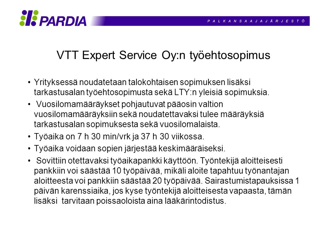VTT Expert Service Oy:n työehtosopimus Yrityksessä noudatetaan talokohtaisen sopimuksen lisäksi tarkastusalan työehtosopimusta sekä LTY:n yleisiä sopimuksia.