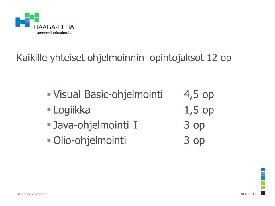 Brade & Vilpponen 3 Kaikille yhteiset ohjelmoinnin opintojaksot 12 op  Visual Basic-ohjelmointi 4,5 op  Logiikka1,5 op  Java-ohjelmointi I3 op  Olio-ohjelmointi3 op