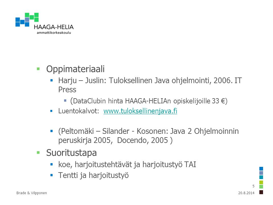 Brade & Vilpponen 5  Oppimateriaali  Harju – Juslin: Tuloksellinen Java ohjelmointi, 2006.
