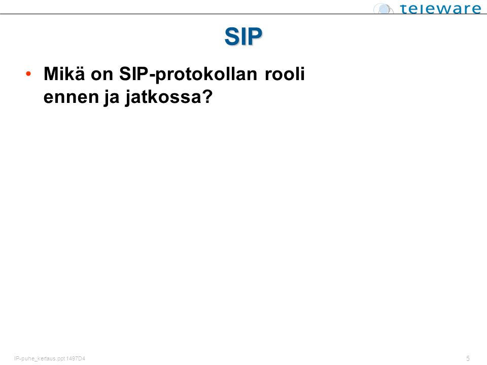 5 IP-puhe_kertaus.ppt 1497D4 SIP Mikä on SIP-protokollan rooli ennen ja jatkossa