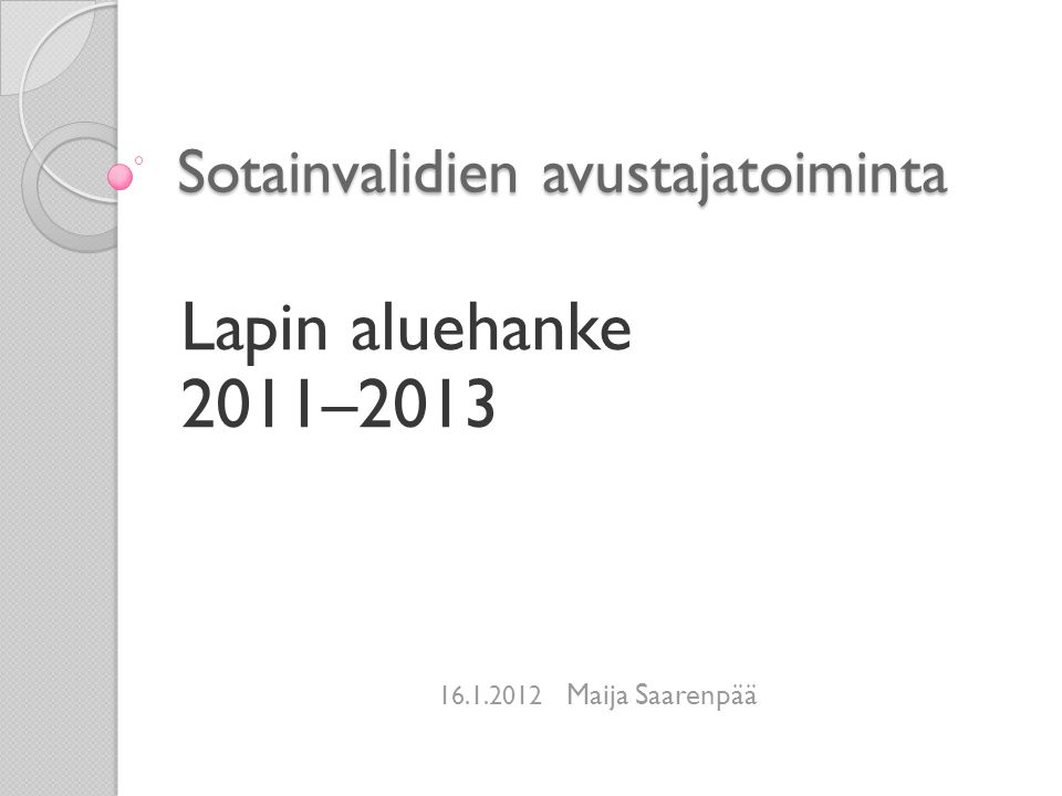 Sotainvalidien avustajatoiminta Lapin aluehanke 2011– Maija Saarenpää