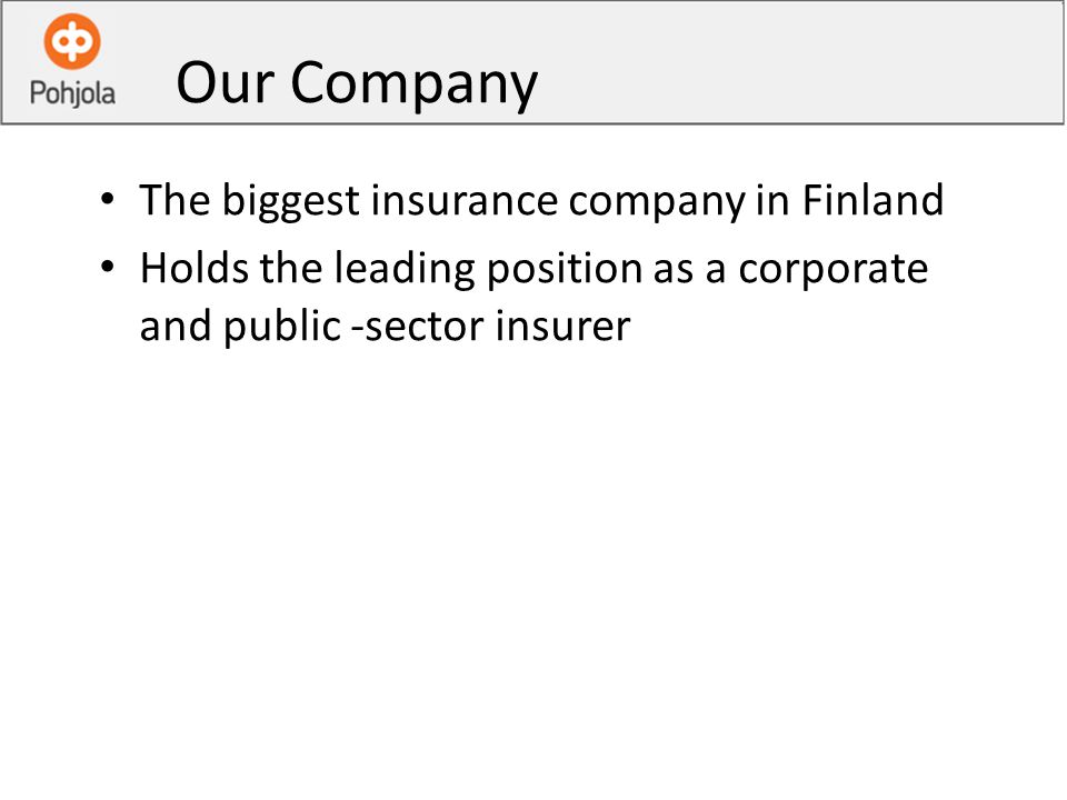 Our Company The biggest insurance company in Finland Holds the leading position as a corporate and public -sector insurer