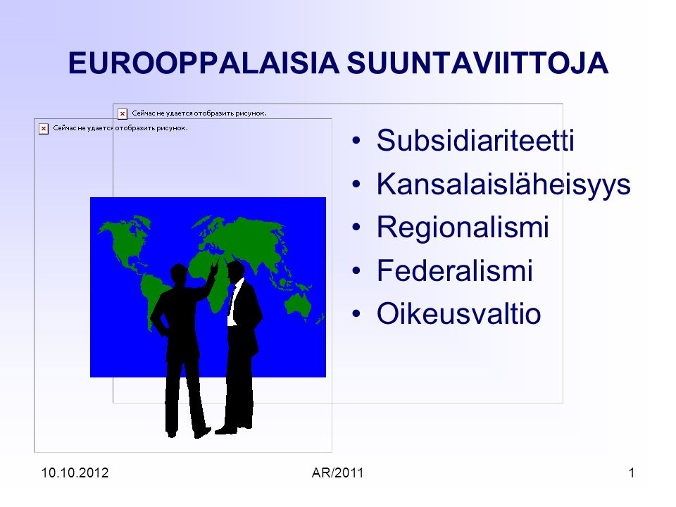 AR/20111 EUROOPPALAISIA SUUNTAVIITTOJA Subsidiariteetti Kansalaisläheisyys Regionalismi Federalismi Oikeusvaltio