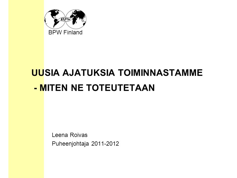BPW Finland UUSIA AJATUKSIA TOIMINNASTAMME - MITEN NE TOTEUTETAAN Leena Roivas Puheenjohtaja