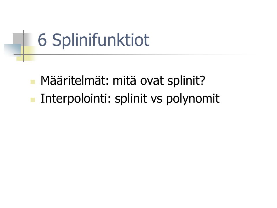 6 Splinifunktiot Määritelmät: mitä ovat splinit Interpolointi: splinit vs polynomit