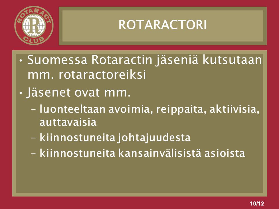10/12 ROTARACTORI Suomessa Rotaractin jäseniä kutsutaan mm.