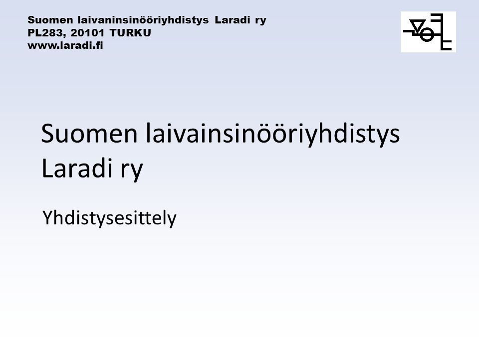 Suomen laivaninsinööriyhdistys Laradi ry PL283, TURKU   Suomen laivainsinööriyhdistys Laradi ry Yhdistysesittely