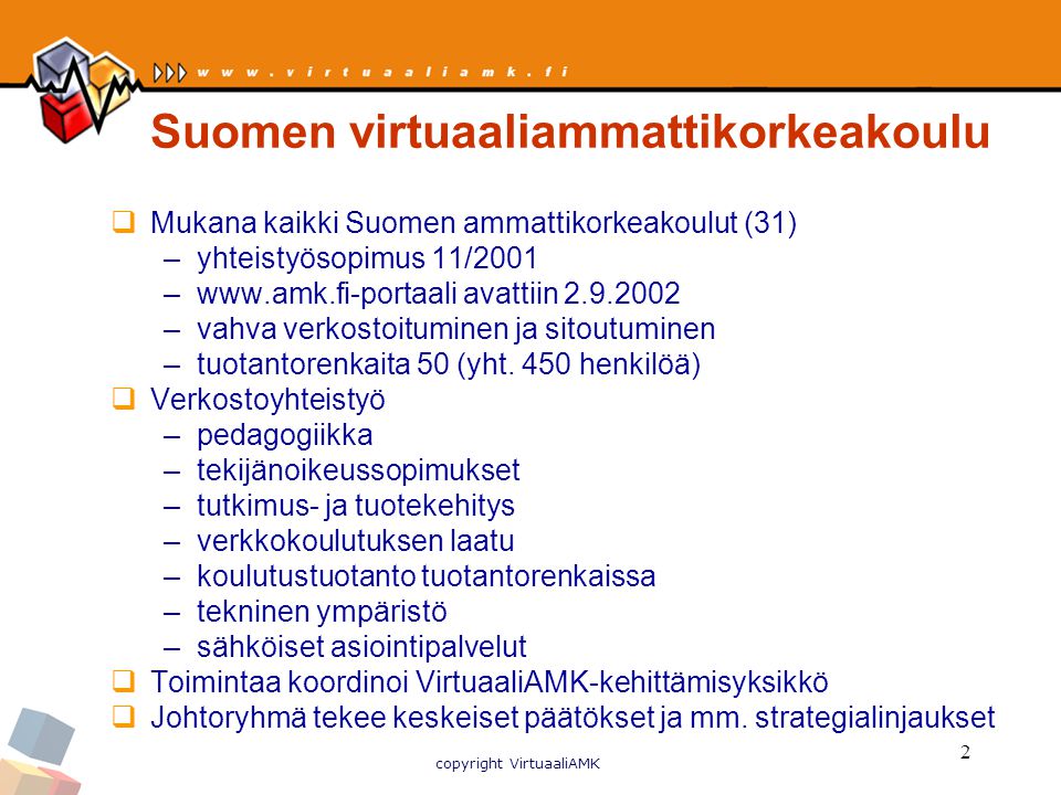 copyright VirtuaaliAMK 2 Suomen virtuaaliammattikorkeakoulu  Mukana kaikki Suomen ammattikorkeakoulut (31) –yhteistyösopimus 11/2001 –  avattiin –vahva verkostoituminen ja sitoutuminen –tuotantorenkaita 50 (yht.
