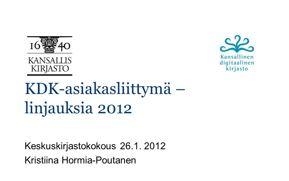 KDK-asiakasliittymä – linjauksia 2012 Keskuskirjastokokous Kristiina Hormia-Poutanen