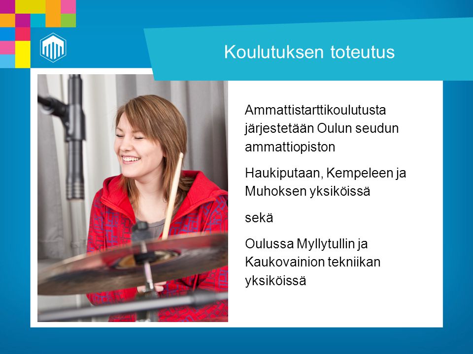 Koulutuksen toteutus Ammattistarttikoulutusta järjestetään Oulun seudun ammattiopiston Haukiputaan, Kempeleen ja Muhoksen yksiköissä sekä Oulussa Myllytullin ja Kaukovainion tekniikan yksiköissä