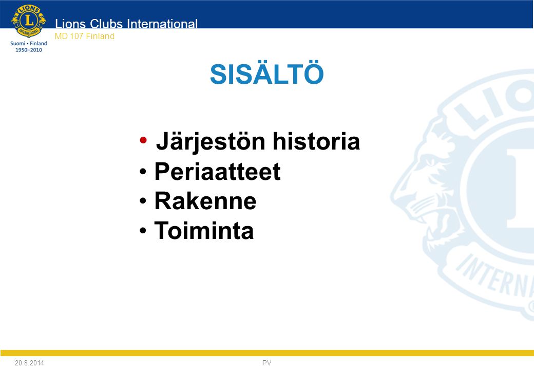 Lions Clubs International MD 107 Finland SISÄLTÖ Järjestön historia Periaatteet Rakenne Toiminta PV