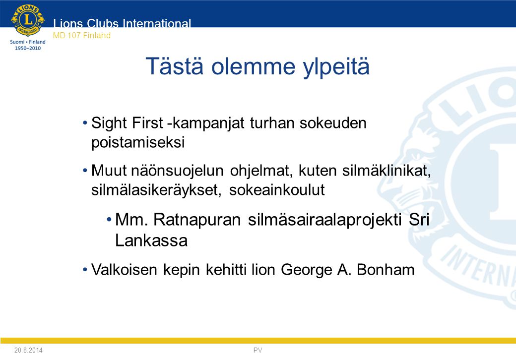 Lions Clubs International MD 107 Finland Tästä olemme ylpeitä Sight First -kampanjat turhan sokeuden poistamiseksi Muut näönsuojelun ohjelmat, kuten silmäklinikat, silmälasikeräykset, sokeainkoulut Mm.