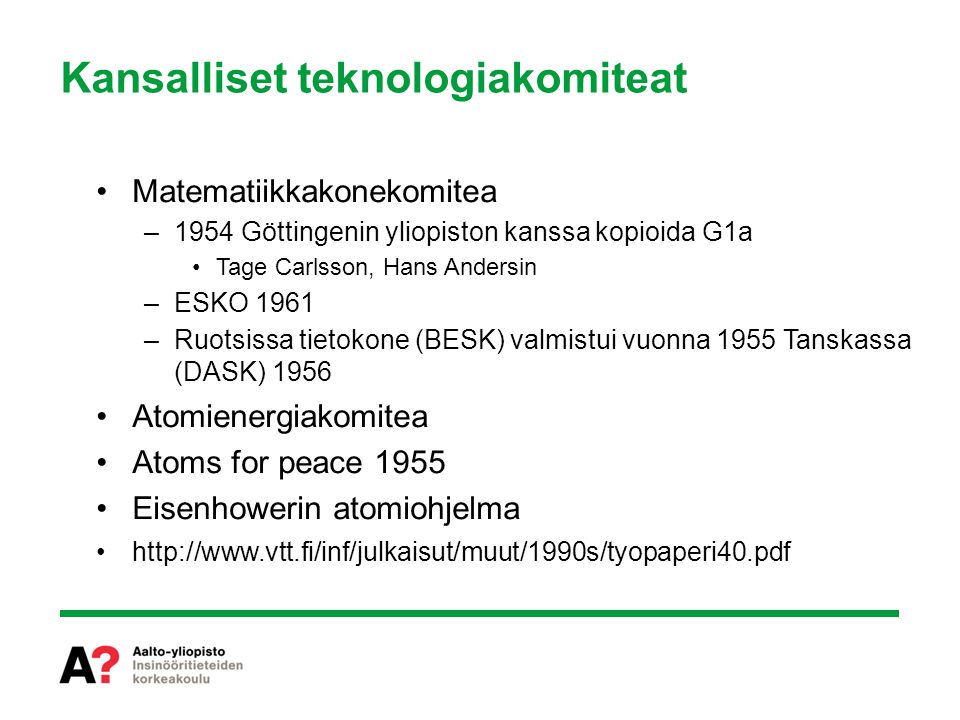 Kansalliset teknologiakomiteat Matematiikkakonekomitea –1954 Göttingenin yliopiston kanssa kopioida G1a Tage Carlsson, Hans Andersin –ESKO 1961 –Ruotsissa tietokone (BESK) valmistui vuonna 1955 Tanskassa (DASK) 1956 Atomienergiakomitea Atoms for peace 1955 Eisenhowerin atomiohjelma