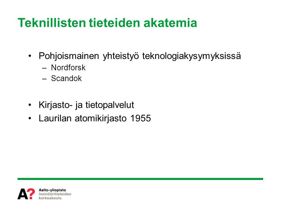Teknillisten tieteiden akatemia Pohjoismainen yhteistyö teknologiakysymyksissä –Nordforsk –Scandok Kirjasto- ja tietopalvelut Laurilan atomikirjasto 1955