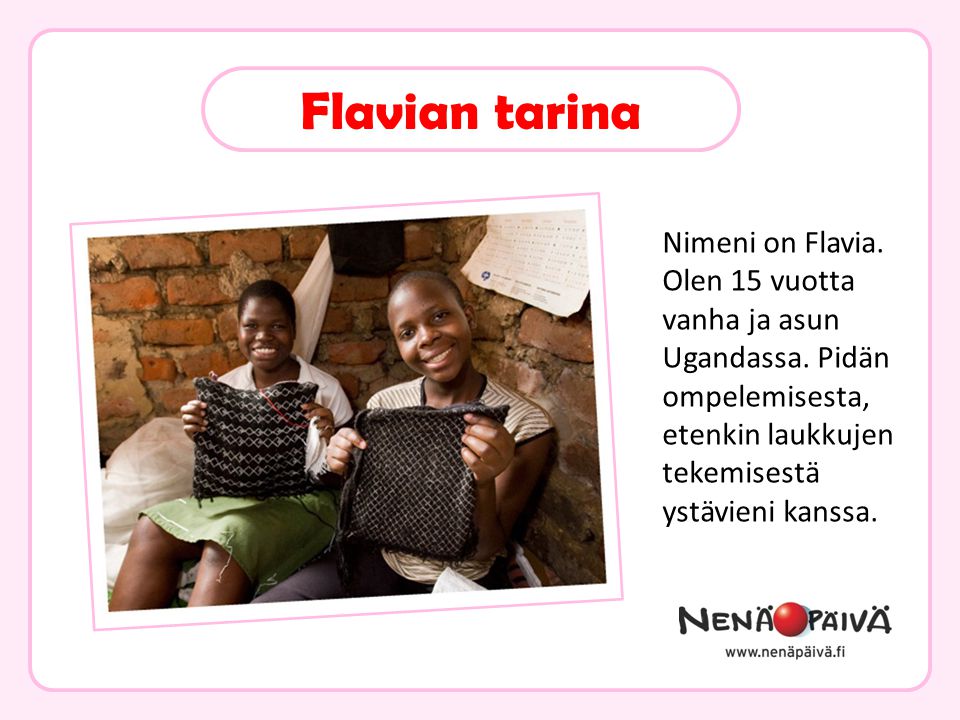 Nimeni on Flavia. Olen 15 vuotta vanha ja asun Ugandassa.
