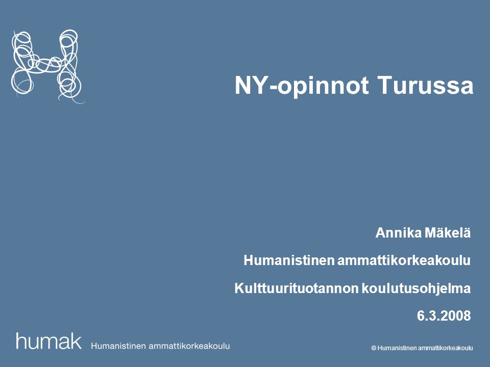 © Humanistinen ammattikorkeakoulu NY-opinnot Turussa Annika Mäkelä Humanistinen ammattikorkeakoulu Kulttuurituotannon koulutusohjelma