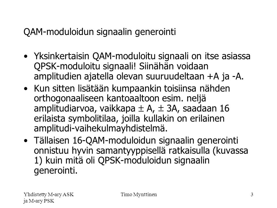 Yhdistetty M-ary ASK ja M-ary PSK Timo Mynttinen3 QAM-moduloidun signaalin generointi Yksinkertaisin QAM-moduloitu signaali on itse asiassa QPSK-moduloitu signaali.
