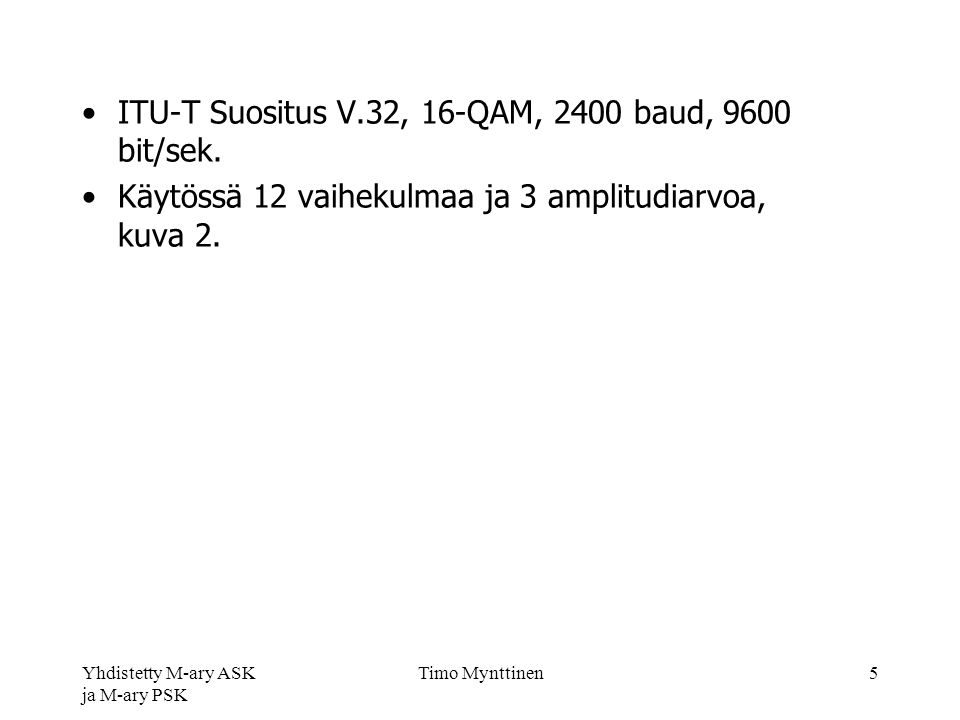 Yhdistetty M-ary ASK ja M-ary PSK Timo Mynttinen5 ITU-T Suositus V.32, 16-QAM, 2400 baud, 9600 bit/sek.